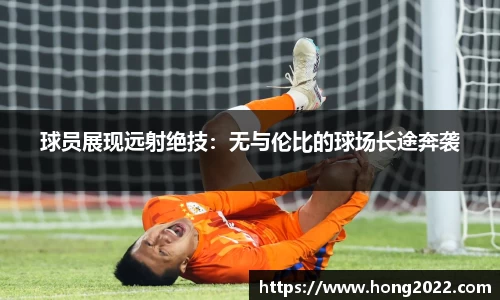 球员展现远射绝技：无与伦比的球场长途奔袭